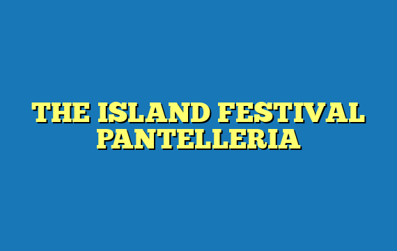 THE ISLAND FESTIVAL PANTELLERIA