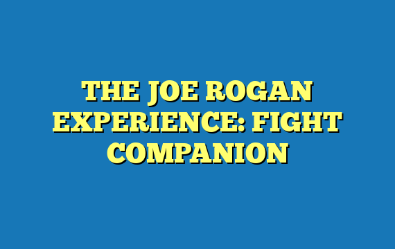 THE JOE ROGAN EXPERIENCE: FIGHT COMPANION
