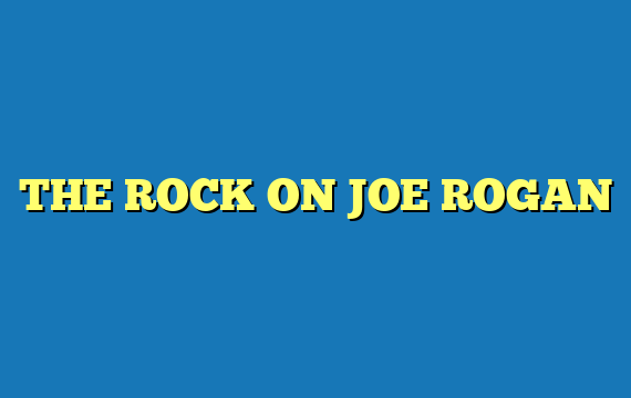 THE ROCK ON JOE ROGAN