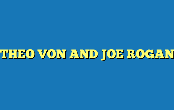 THEO VON AND JOE ROGAN