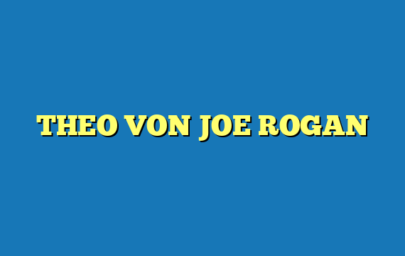 THEO VON JOE ROGAN