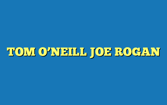 TOM O’NEILL JOE ROGAN