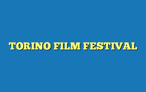 TORINO FILM FESTIVAL