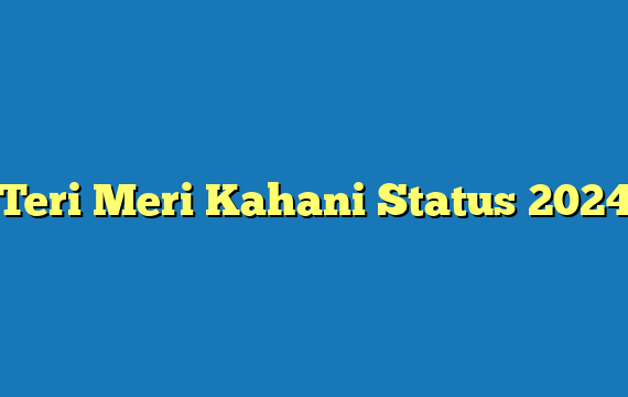 Teri Meri Kahani Status 2024