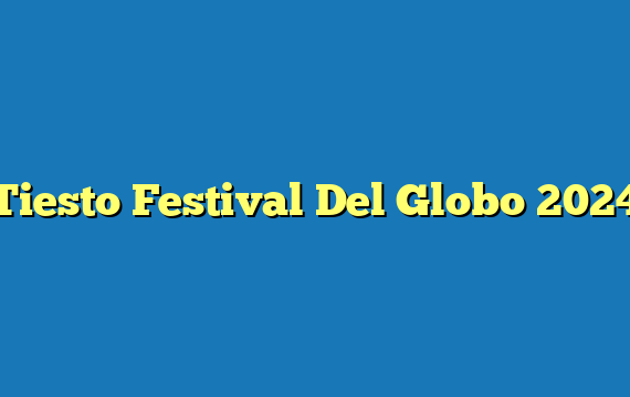 Tiesto Festival Del Globo 2024