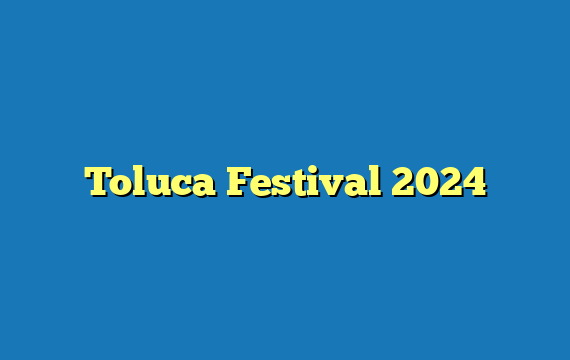 Toluca Festival  2024
