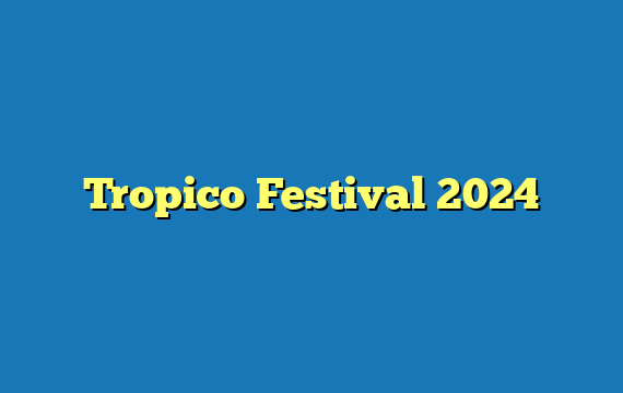 Tropico Festival 2024