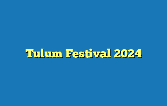 Tulum Festival 2024