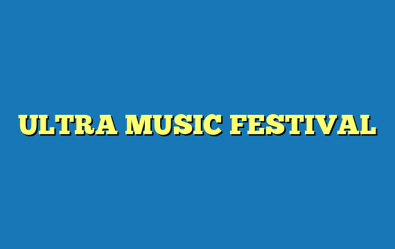 ULTRA MUSIC FESTIVAL
