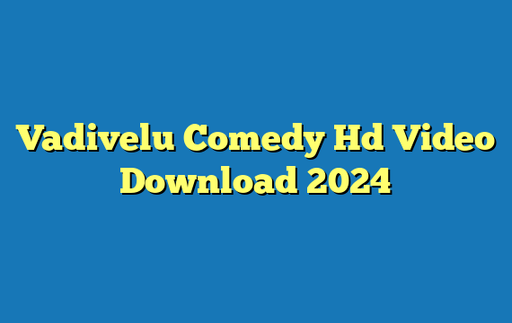 Vadivelu Comedy Hd Video Download 2024