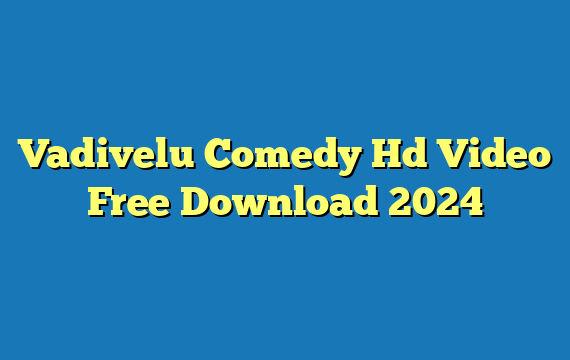 Vadivelu Comedy Hd Video Free Download 2024