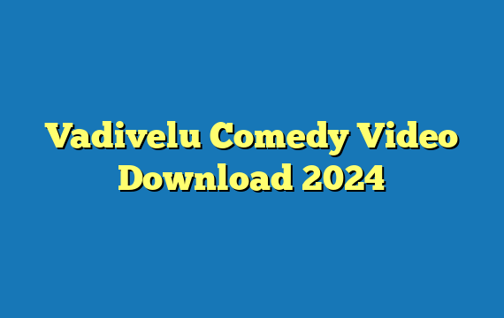 Vadivelu Comedy Video Download 2024