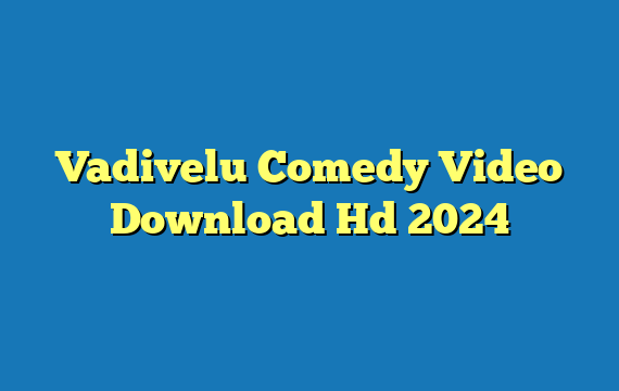 Vadivelu Comedy Video Download Hd 2024