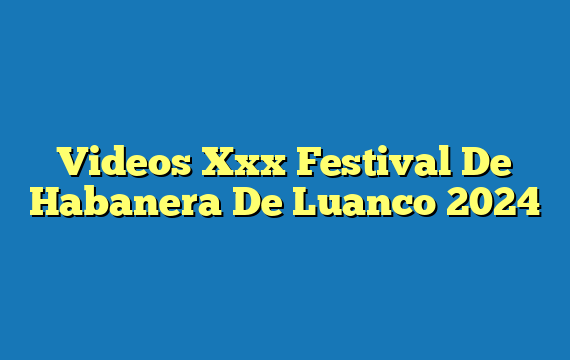 Videos Xxx Festival De Habanera De Luanco 2024