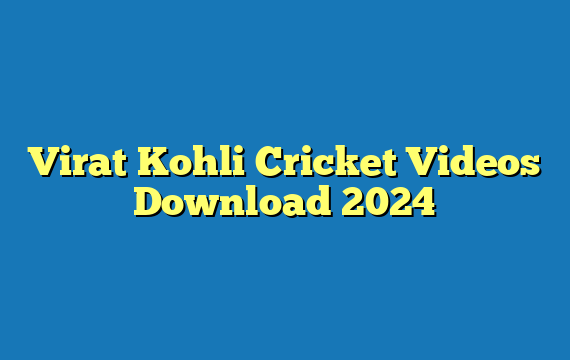 Virat Kohli Cricket Videos Download 2024