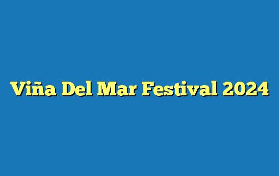 Viña Del Mar Festival 2024