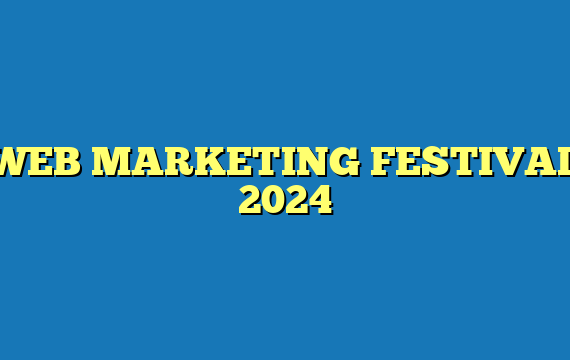 WEB MARKETING FESTIVAL 2024