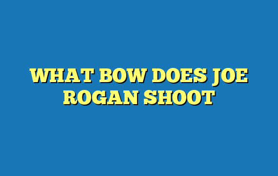 WHAT BOW DOES JOE ROGAN SHOOT