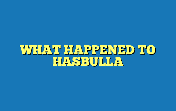 WHAT HAPPENED TO HASBULLA