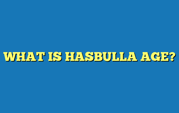 WHAT IS HASBULLA AGE?