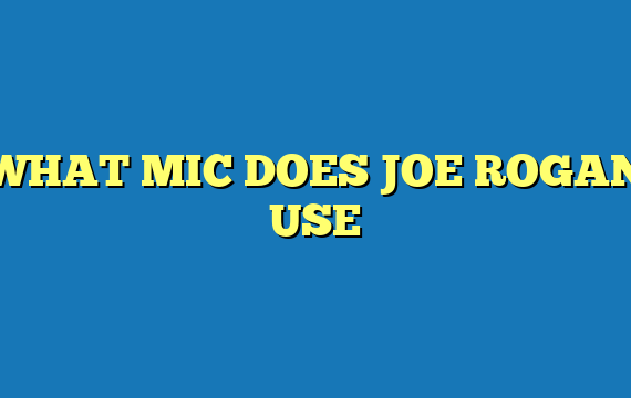 WHAT MIC DOES JOE ROGAN USE