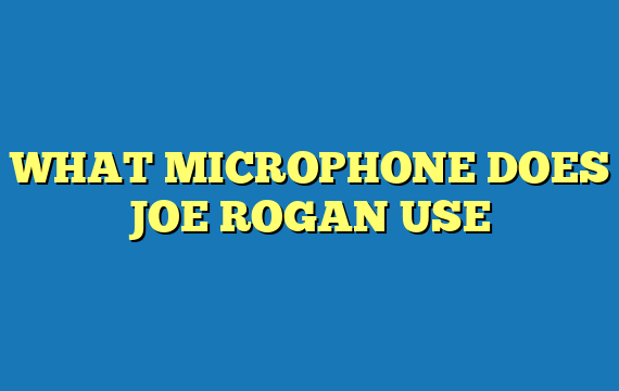 WHAT MICROPHONE DOES JOE ROGAN USE