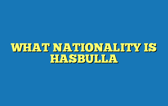 WHAT NATIONALITY IS HASBULLA