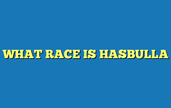 WHAT RACE IS HASBULLA