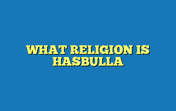 WHAT RELIGION IS HASBULLA