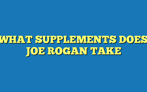 WHAT SUPPLEMENTS DOES JOE ROGAN TAKE