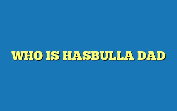 WHO IS HASBULLA DAD