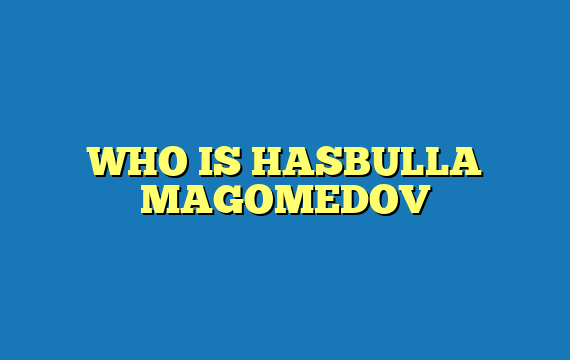 WHO IS HASBULLA MAGOMEDOV