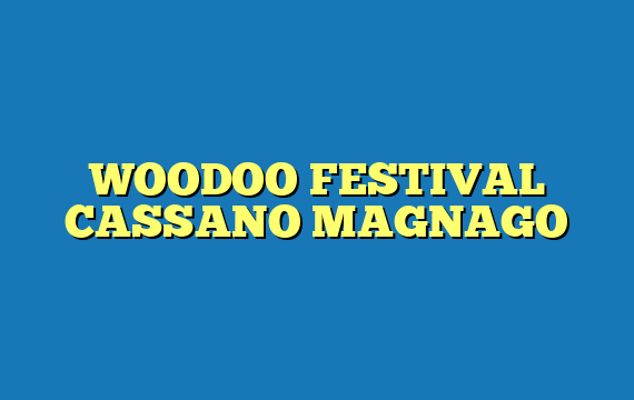 WOODOO FESTIVAL CASSANO MAGNAGO