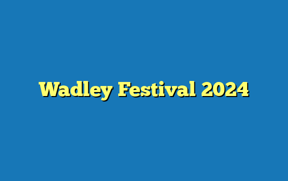 Wadley Festival 2024