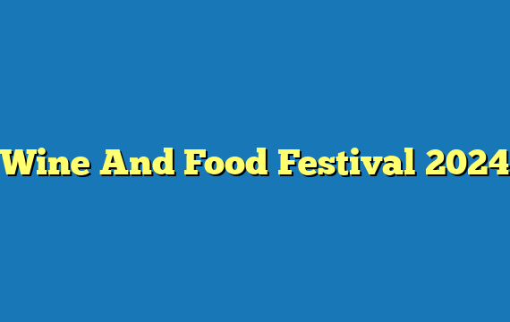 Wine And Food Festival 2024
