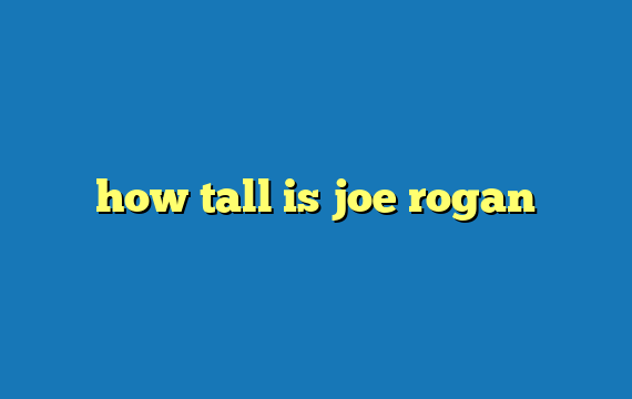 how tall is joe rogan